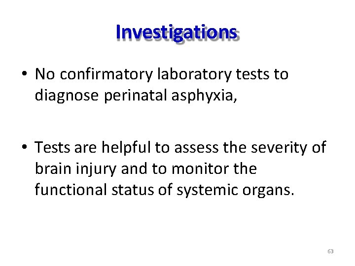 Investigations • No confirmatory laboratory tests to diagnose perinatal asphyxia, • Tests are helpful Investigations • No confirmatory laboratory tests to diagnose perinatal asphyxia, • Tests are helpful