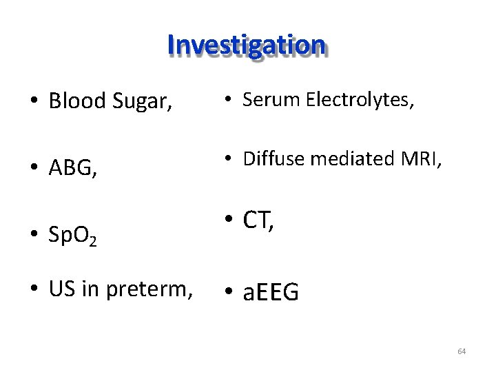 Investigation • Blood Sugar, • Serum Electrolytes, • ABG, • Diffuse mediated MRI, • Investigation • Blood Sugar, • Serum Electrolytes, • ABG, • Diffuse mediated MRI, •