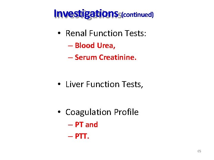 Investigations (continued) • Renal Function Tests: – Blood Urea, – Serum Creatinine. • Liver Investigations (continued) • Renal Function Tests: – Blood Urea, – Serum Creatinine. • Liver