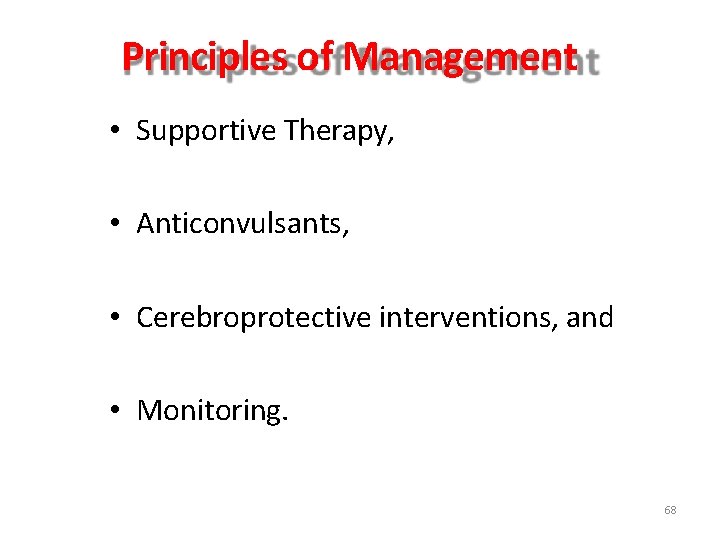 Principles of Management • Supportive Therapy, • Anticonvulsants, • Cerebroprotective interventions, and • Monitoring. Principles of Management • Supportive Therapy, • Anticonvulsants, • Cerebroprotective interventions, and • Monitoring.