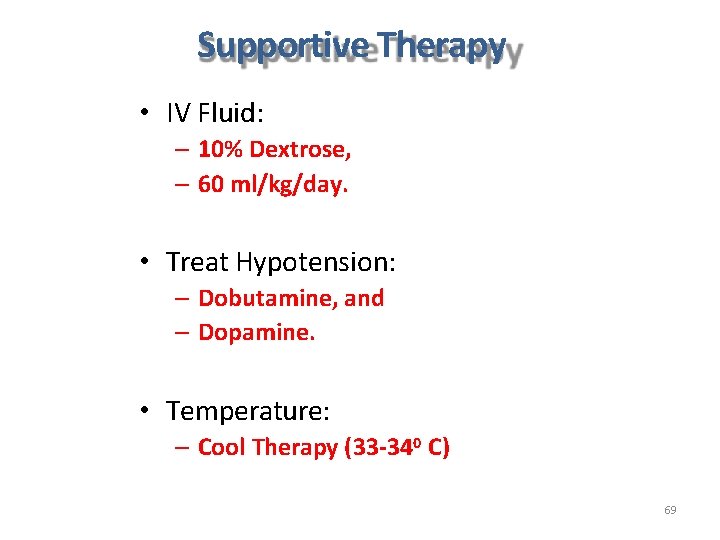 Supportive Therapy • IV Fluid: – 10% Dextrose, – 60 ml/kg/day. • Treat Hypotension: Supportive Therapy • IV Fluid: – 10% Dextrose, – 60 ml/kg/day. • Treat Hypotension: