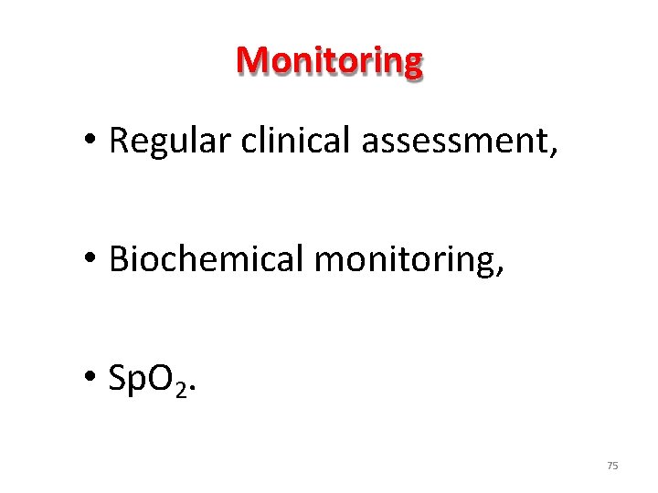 Monitoring • Regular clinical assessment, • Biochemical monitoring, • Sp. O 2. 75 Monitoring • Regular clinical assessment, • Biochemical monitoring, • Sp. O 2. 75