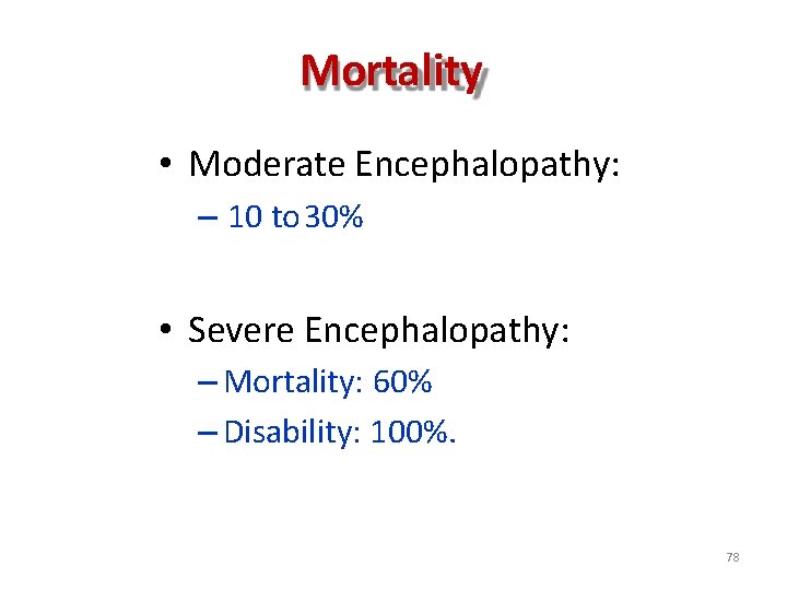 Mortality • Moderate Encephalopathy: – 10 to 30% • Severe Encephalopathy: – Mortality: 60% Mortality • Moderate Encephalopathy: – 10 to 30% • Severe Encephalopathy: – Mortality: 60%
