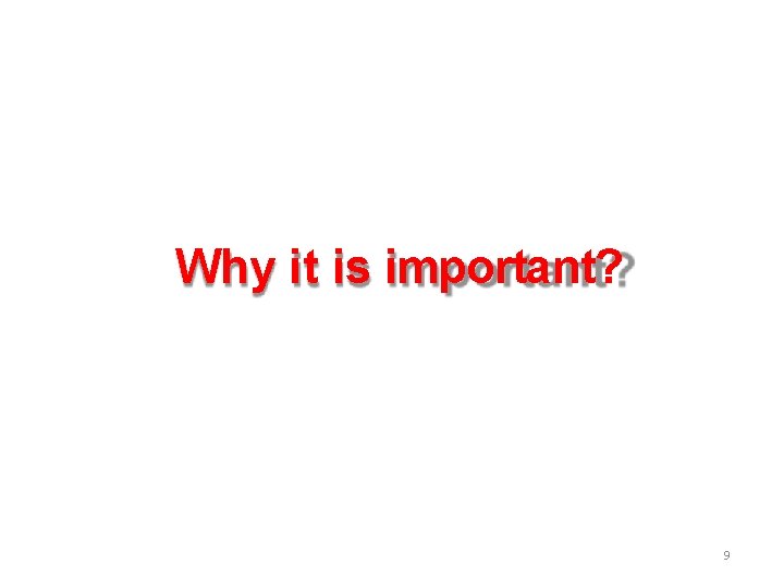 Why it is important? 9 Why it is important? 9
