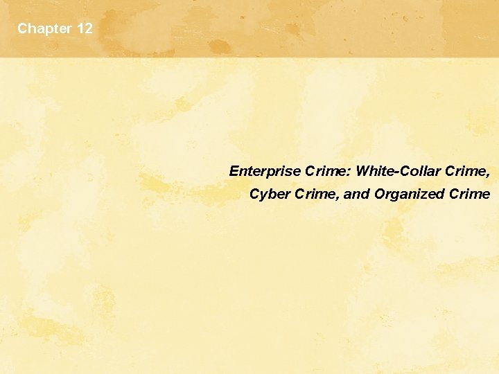 Chapter 12 Enterprise Crime: White-Collar Crime, Cyber Crime, and Organized Crime 