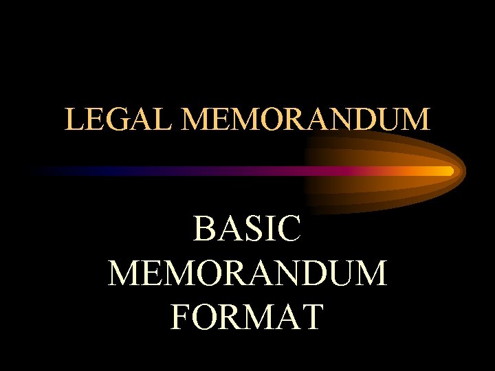 LEGAL MEMORANDUM BASIC MEMORANDUM FORMAT 