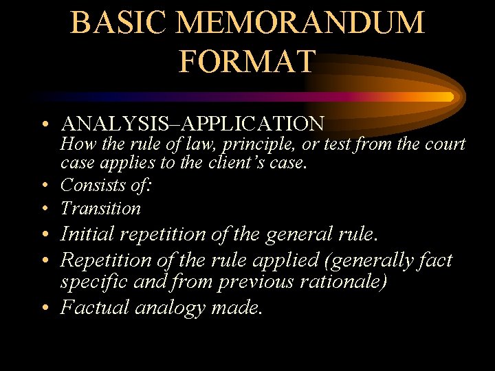 BASIC MEMORANDUM FORMAT • ANALYSIS–APPLICATION How the rule of law, principle, or test from