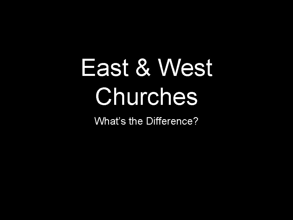 East West Churches Whats the Difference I Background