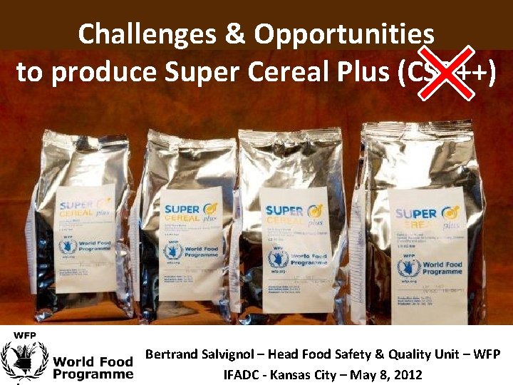 Challenges & Opportunities to produce Super Cereal Plus (CSB++) Bertrand Salvignol – Head Food