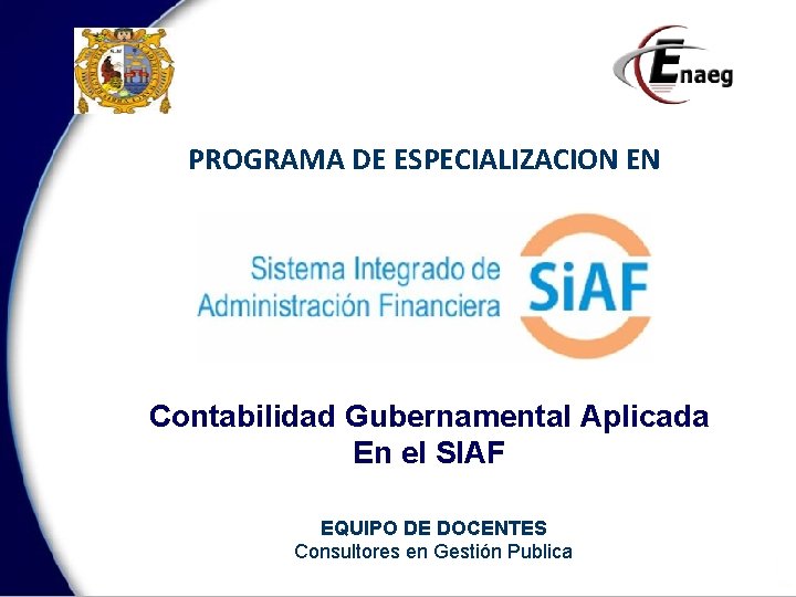 PROGRAMA DE ESPECIALIZACION EN Contabilidad Gubernamental Aplicada En el SIAF EQUIPO DE DOCENTES Consultores