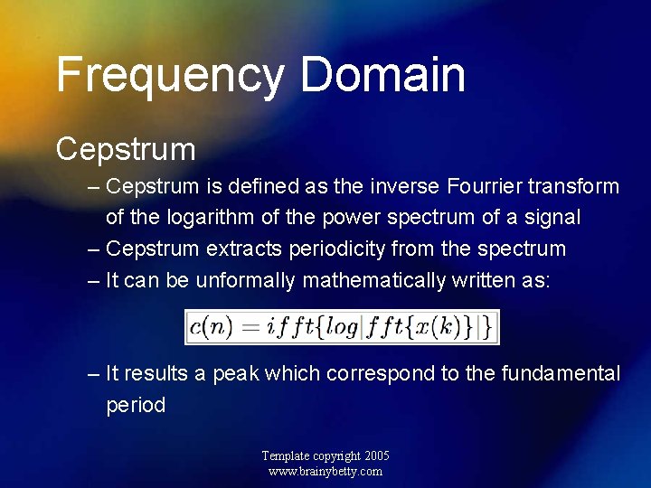 Frequency Domain Cepstrum – Cepstrum is defined as the inverse Fourrier transform of the