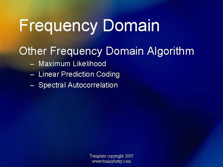 Frequency Domain Other Frequency Domain Algorithm – Maximum Likelihood – Linear Prediction Coding –