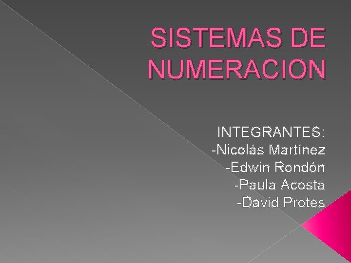 SISTEMAS DE NUMERACION INTEGRANTES: -Nicolás Martínez -Edwin Rondón -Paula Acosta -David Protes 