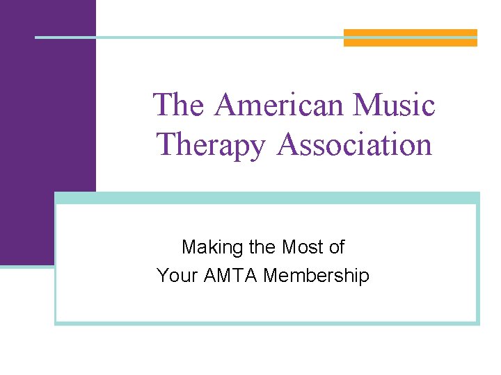 The American Music Therapy Association Making the Most of Your AMTA Membership 