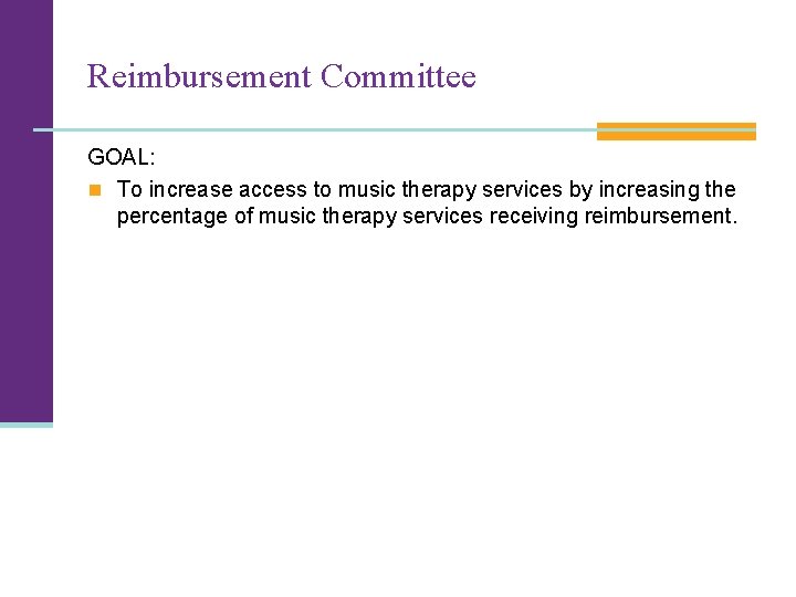 Reimbursement Committee GOAL: n To increase access to music therapy services by increasing the