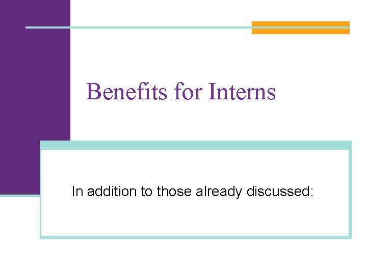 Benefits for Interns In addition to those already discussed: 