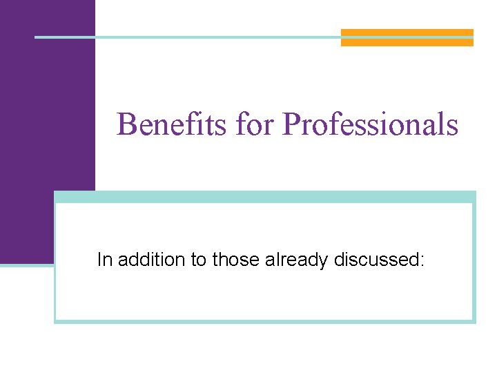 Benefits for Professionals In addition to those already discussed: 