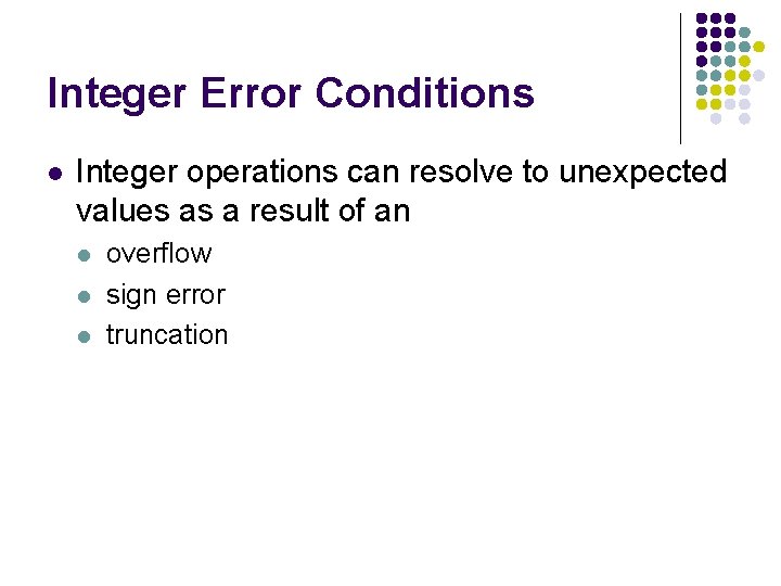 Integer Error Conditions l Integer operations can resolve to unexpected values as a result Integer Error Conditions l Integer operations can resolve to unexpected values as a result