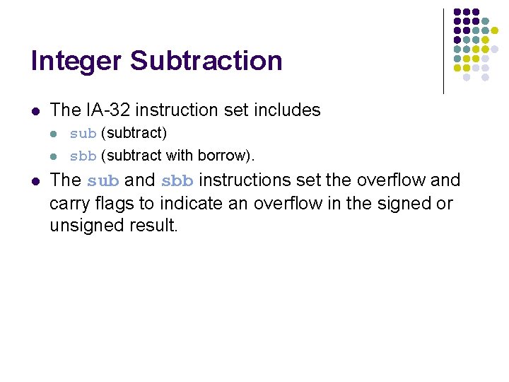 Integer Subtraction l The IA-32 instruction set includes l l l sub (subtract) sbb Integer Subtraction l The IA-32 instruction set includes l l l sub (subtract) sbb
