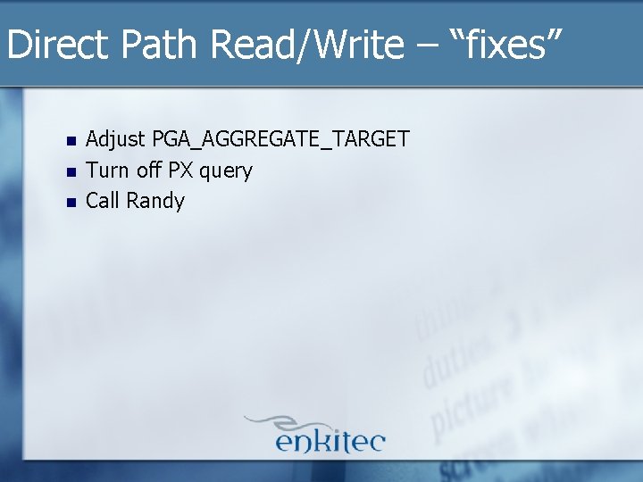 Direct Path Read/Write – “fixes” n n n Adjust PGA_AGGREGATE_TARGET Turn off PX query Direct Path Read/Write – “fixes” n n n Adjust PGA_AGGREGATE_TARGET Turn off PX query