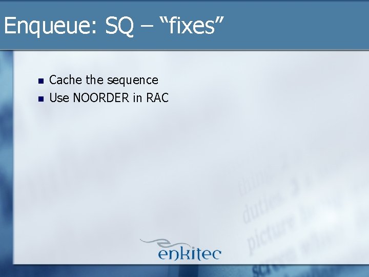 Enqueue: SQ – “fixes” n n Cache the sequence Use NOORDER in RAC Enqueue: SQ – “fixes” n n Cache the sequence Use NOORDER in RAC