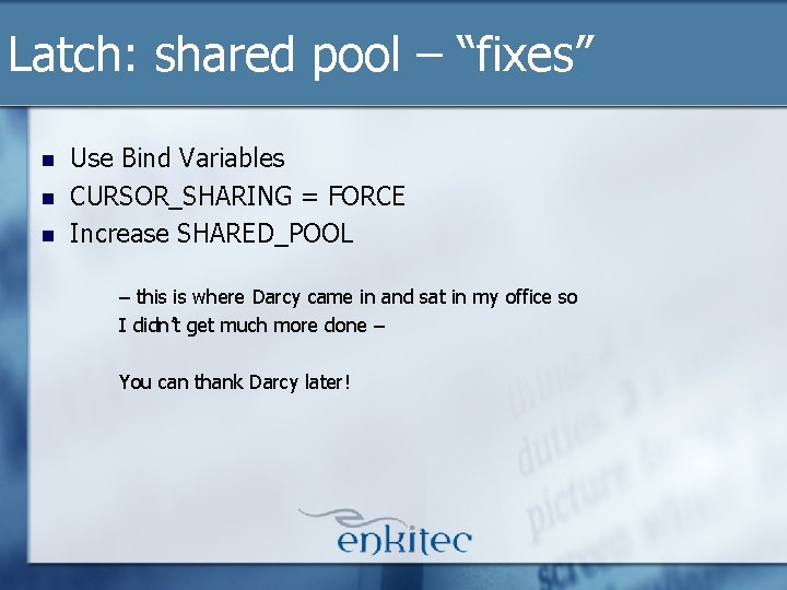 Latch: shared pool – “fixes” n n n Use Bind Variables CURSOR_SHARING = FORCE Latch: shared pool – “fixes” n n n Use Bind Variables CURSOR_SHARING = FORCE
