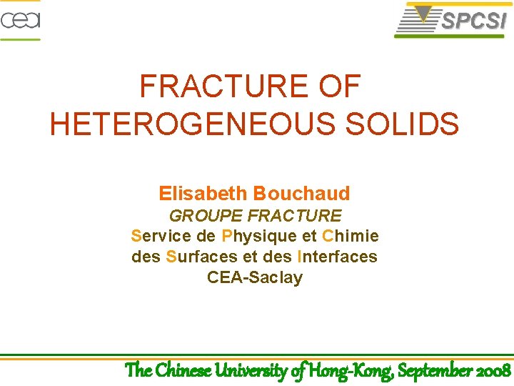 FRACTURE OF HETEROGENEOUS SOLIDS Elisabeth Bouchaud GROUPE FRACTURE Service de Physique et Chimie des