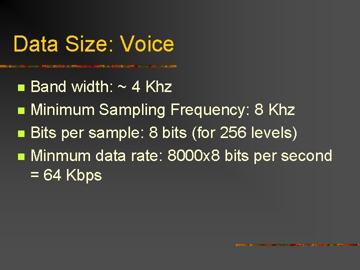 Data Size: Voice Band width: ~ 4 Khz n Minimum Sampling Frequency: 8 Khz