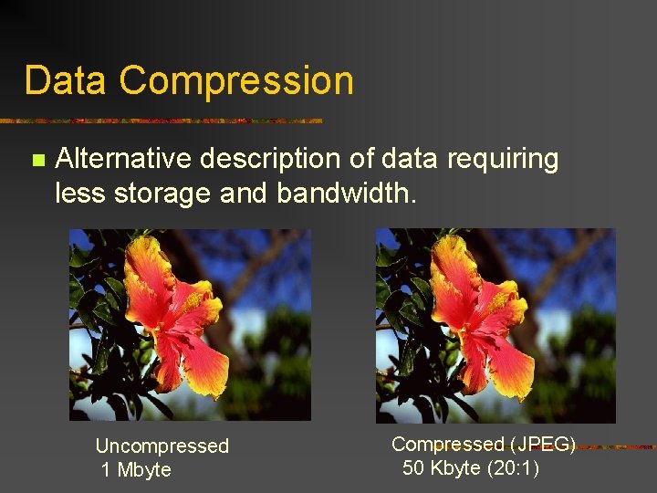 Data Compression n Alternative description of data requiring less storage and bandwidth. Uncompressed 1