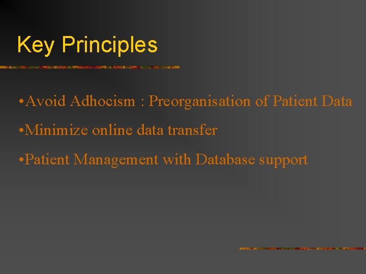 Key Principles • Avoid Adhocism : Preorganisation of Patient Data • Minimize online data