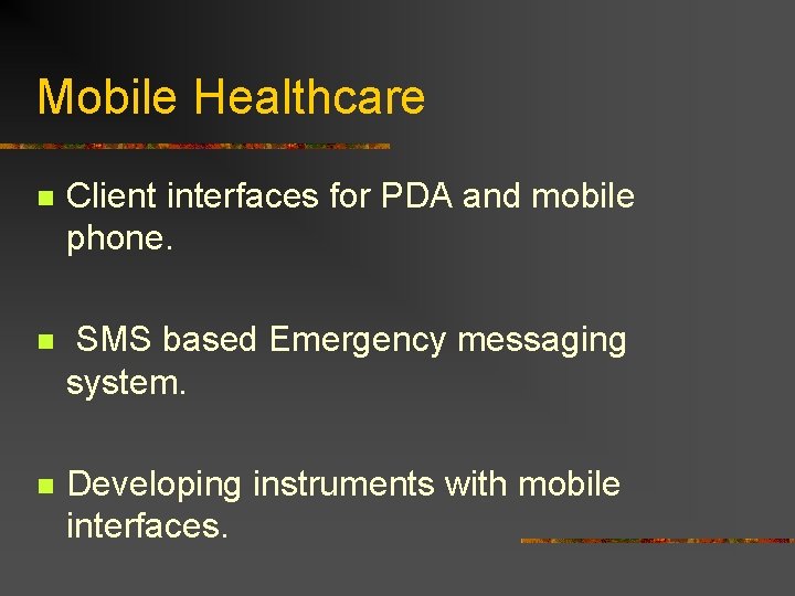 Mobile Healthcare n Client interfaces for PDA and mobile phone. n SMS based Emergency