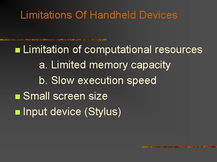 Limitations Of Handheld Devices Limitation of computational resources a. Limited memory capacity b. Slow