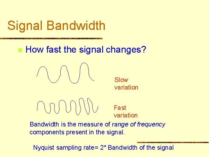 Signal Bandwidth n How fast the signal changes? Slow variation Fast variation Bandwidth is