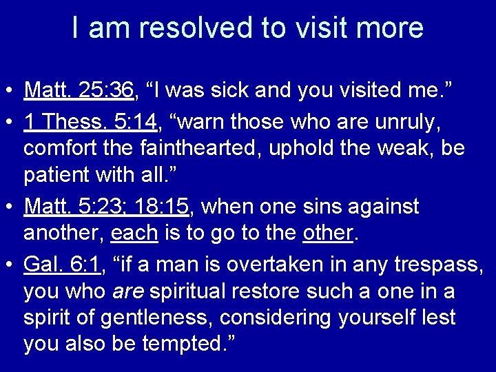 I am resolved to visit more • Matt. 25: 36, “I was sick and