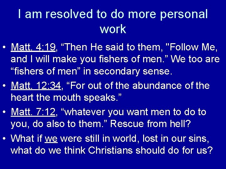 I am resolved to do more personal work • Matt. 4: 19, “Then He