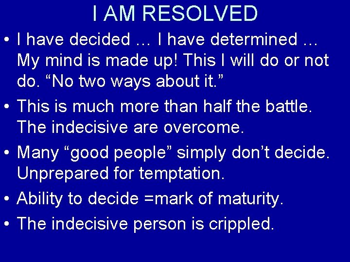 I AM RESOLVED • I have decided … I have determined … My mind