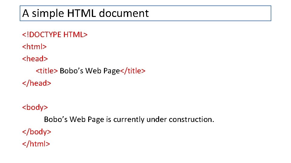 A simple HTML document <!DOCTYPE HTML> <html> <head> <title> Bobo’s Web Page</title> </head> <body>
