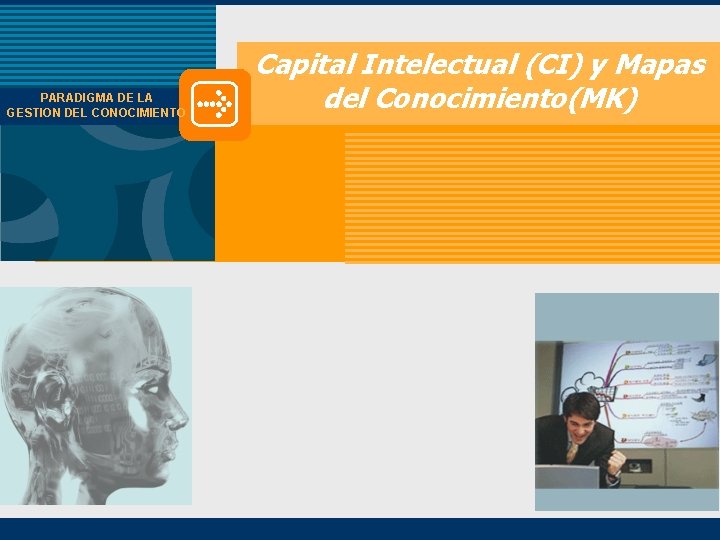 PARADIGMA DE LA GESTION DEL CONOCIMIENTO Capital Intelectual (CI) y Mapas del Conocimiento(MK) 