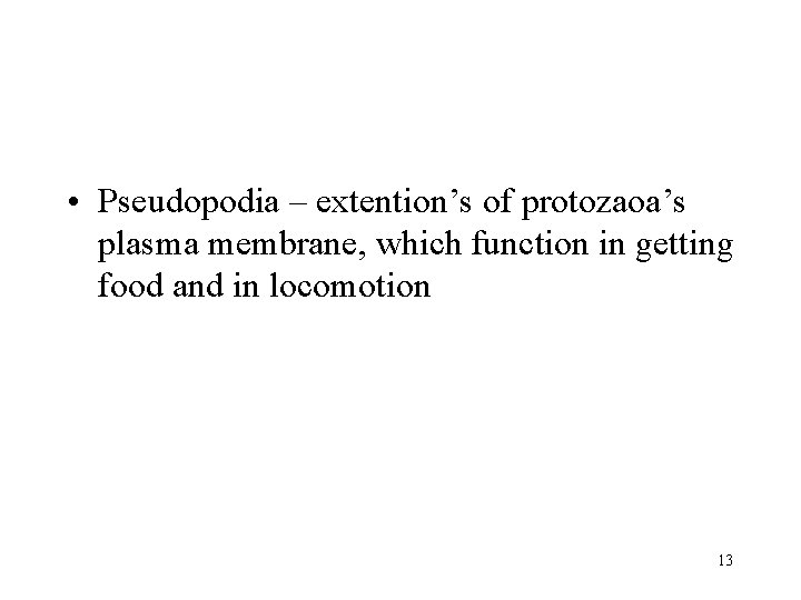  • Pseudopodia – extention’s of protozaoa’s plasma membrane, which function in getting food