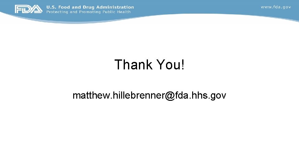 Thank You! matthew. hillebrenner@fda. hhs. gov 