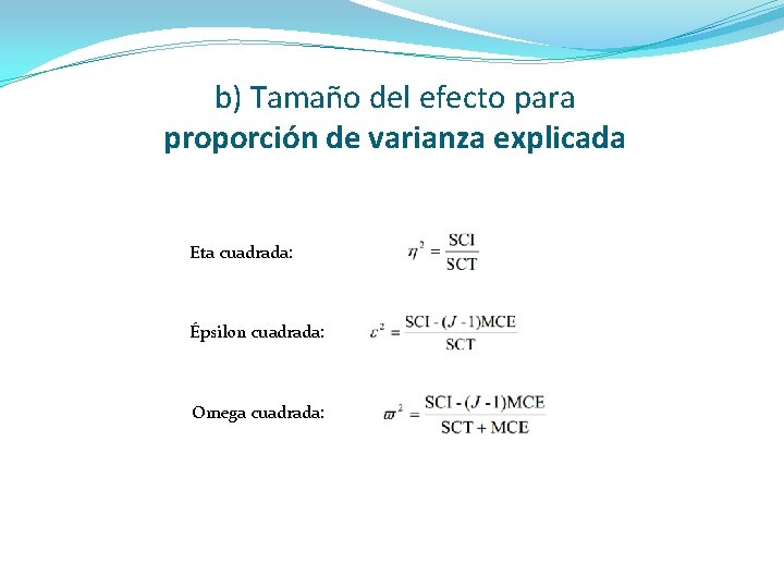 b) Tamaño del efecto para proporción de varianza explicada Eta cuadrada: Épsilon cuadrada: Omega b) Tamaño del efecto para proporción de varianza explicada Eta cuadrada: Épsilon cuadrada: Omega