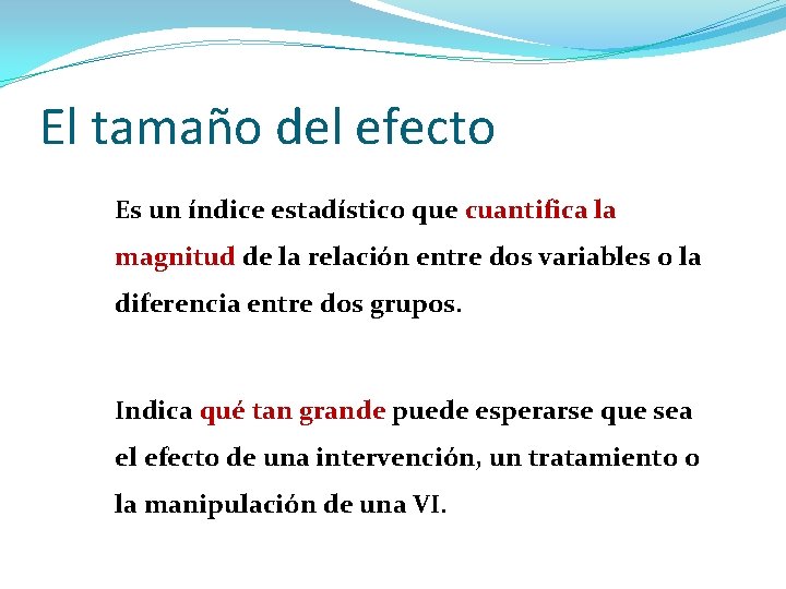 El tamaño del efecto Es un índice estadístico que cuantifica la magnitud de la El tamaño del efecto Es un índice estadístico que cuantifica la magnitud de la