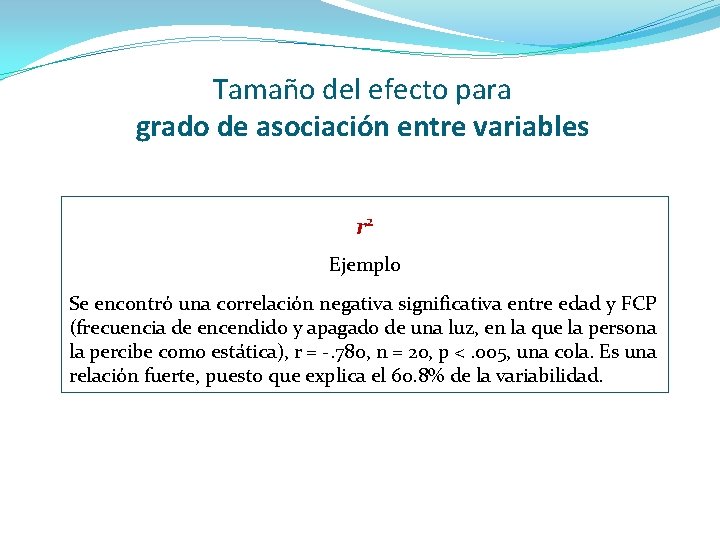 Tamaño del efecto para grado de asociación entre variables r 2 Ejemplo Se encontró Tamaño del efecto para grado de asociación entre variables r 2 Ejemplo Se encontró