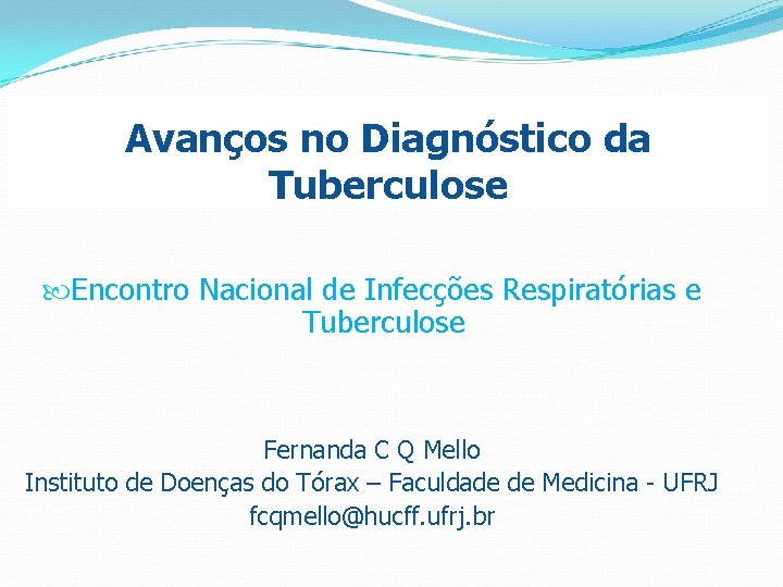 Avanços no Diagnóstico da Tuberculose Encontro Nacional de Infecções Respiratórias e Tuberculose Fernanda C