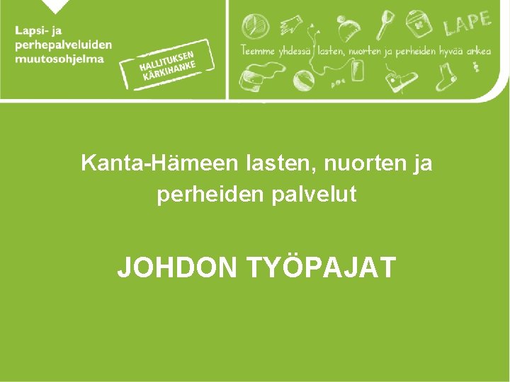 Kanta-Hämeen lasten, nuorten ja perheiden palvelut JOHDON TYÖPAJAT 