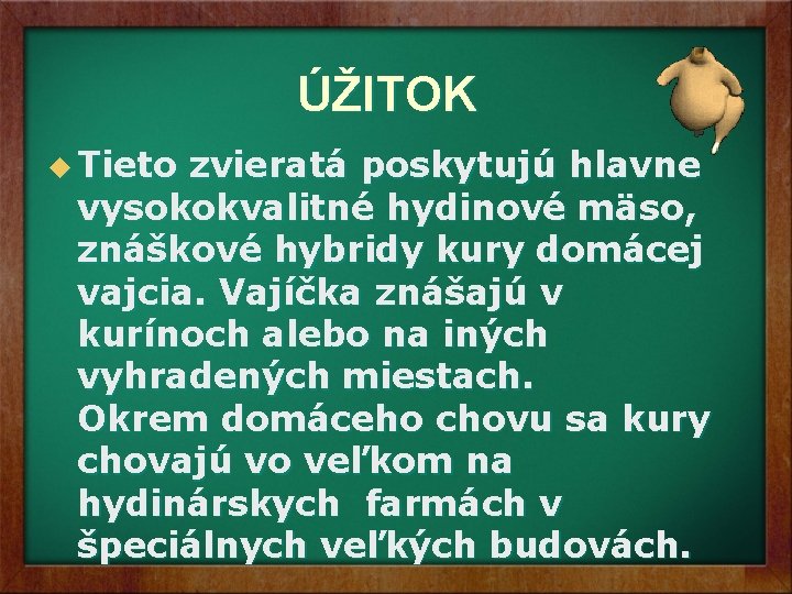 ÚŽITOK u Tieto zvieratá poskytujú hlavne vysokokvalitné hydinové mäso, znáškové hybridy kury domácej vajcia. ÚŽITOK u Tieto zvieratá poskytujú hlavne vysokokvalitné hydinové mäso, znáškové hybridy kury domácej vajcia.