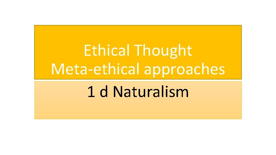 Ethical Thought Meta-ethical approaches 1 d Naturalism 