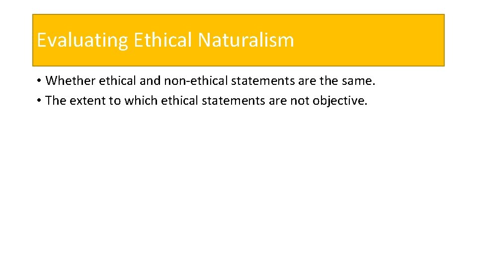 Evaluating Ethical Naturalism • Whether ethical and non-ethical statements are the same. • The