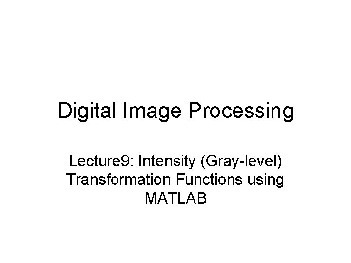 Digital Image Processing Lecture 9: Intensity (Gray-level) Transformation Functions using MATLAB 