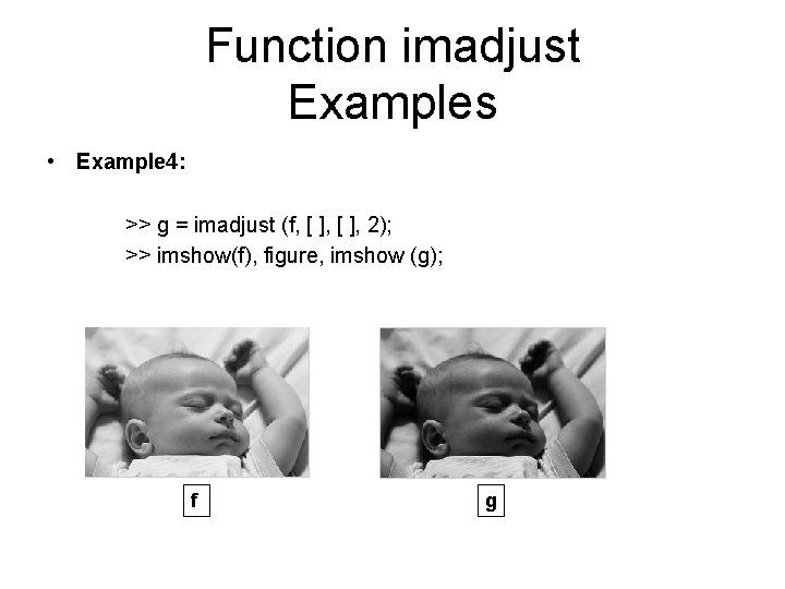 Function imadjust Examples • Example 4: >> g = imadjust (f, [ ], 2);